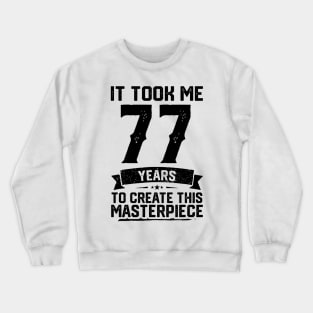 It Took Me 77 Years To Create This Masterpiece 77th Birthday Crewneck Sweatshirt